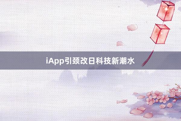 iApp引颈改日科技新潮水