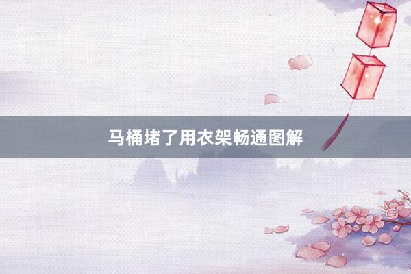 马桶堵了用衣架畅通图解