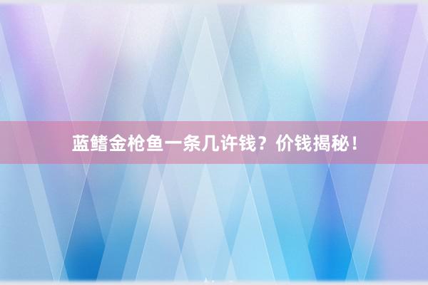 蓝鳍金枪鱼一条几许钱？价钱揭秘！