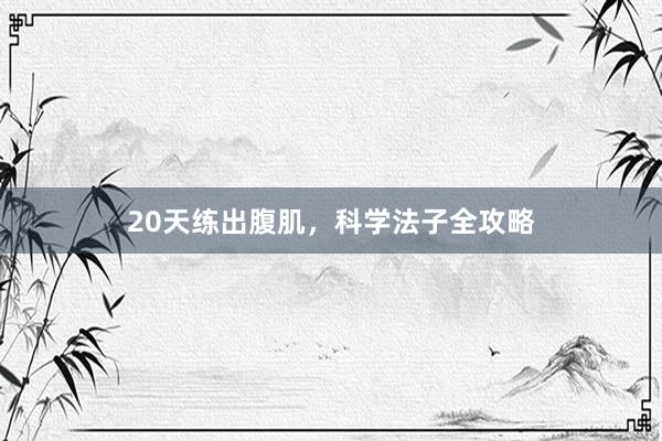 20天练出腹肌,科学法子全攻略